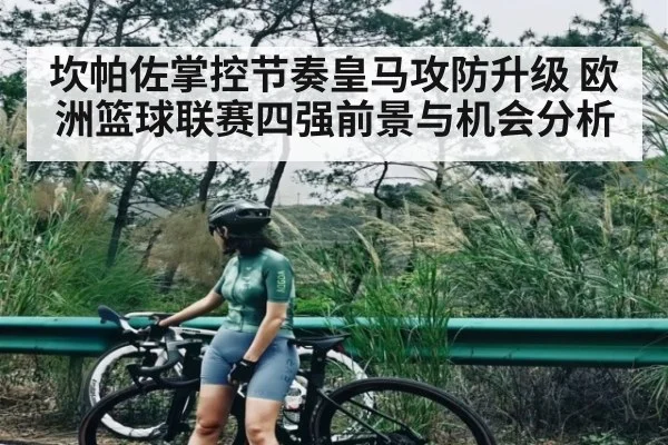 坎帕佐掌控节奏皇马攻防升级 欧洲篮球联赛四强前景与机会分析