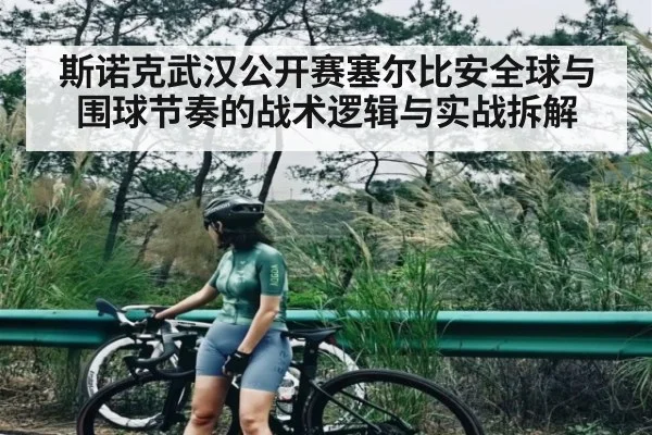 斯诺克武汉公开赛塞尔比安全球与围球节奏的战术逻辑与实战拆解
